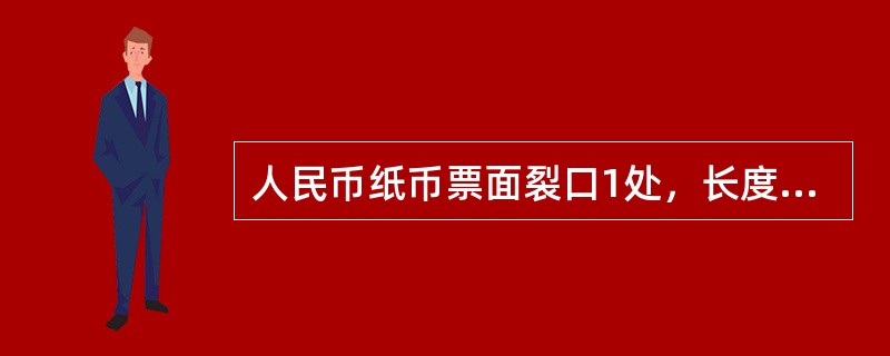 人民币纸币票面裂口1处，长度超过（）毫米以上不宜流通；裂口2处，长度超过（）毫米