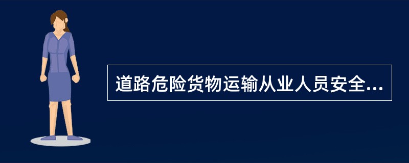 道路危险货物运输从业人员安全培训的内容包括____。