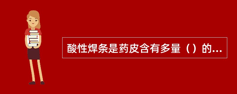 酸性焊条是药皮含有多量（）的焊条。