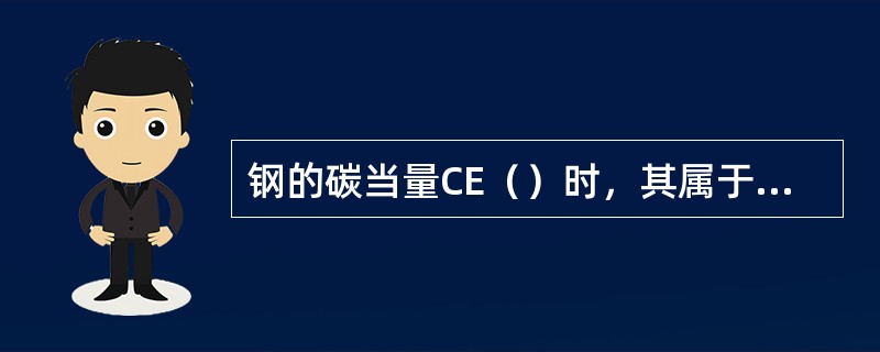 钢的碳当量CE（）时，其属于较难焊的材料。