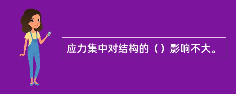 应力集中对结构的（）影响不大。
