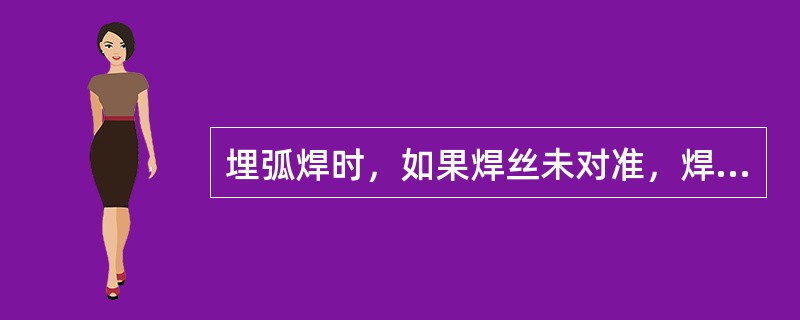 埋弧焊时，如果焊丝未对准，焊缝容易产生（）。