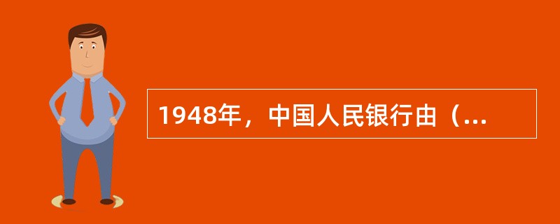 1948年，中国人民银行由（）合并组建而成。