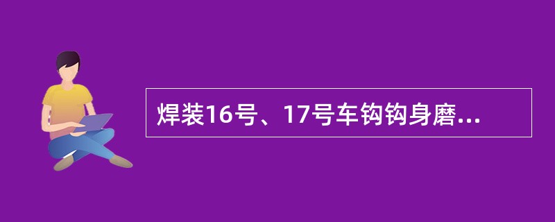 焊装16号、17号车钩钩身磨耗板时应（）