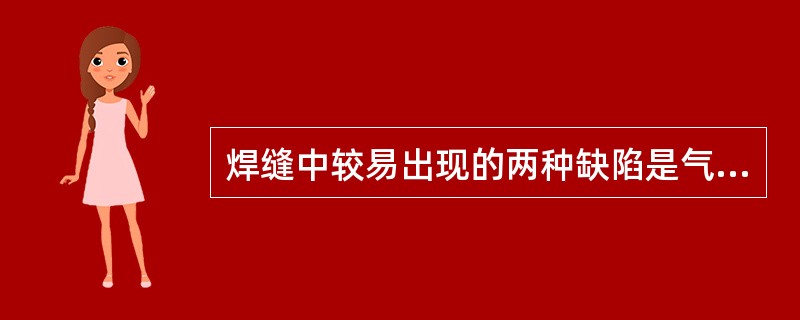 焊缝中较易出现的两种缺陷是气孔和夹渣，钨极氩弧焊时焊缝中的夹钨，实际上也是一种（