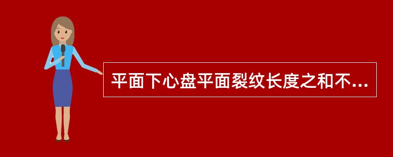 平面下心盘平面裂纹长度之和不大于（）时钻止裂孔，清除裂纹后焊修，焊修后须热处理（