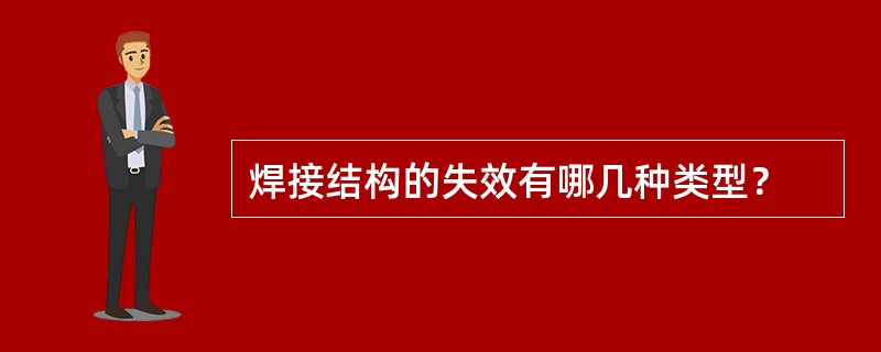 焊接结构的失效有哪几种类型？