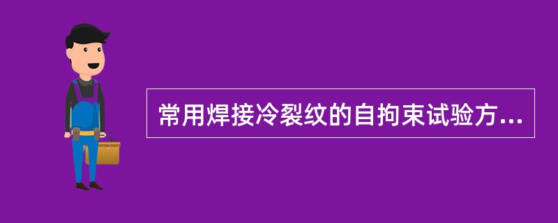 常用焊接冷裂纹的自拘束试验方法有（）、（）和（）等三种。