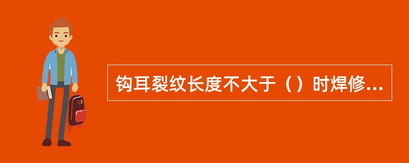 钩耳裂纹长度不大于（）时焊修，大于时更换。