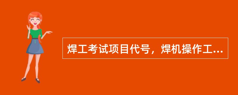 焊工考试项目代号，焊机操作工技能考试项目表示方法为：①一②一③，其中②表示（）。