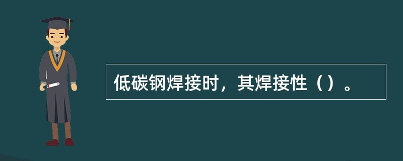 低碳钢焊接时，其焊接性（）。