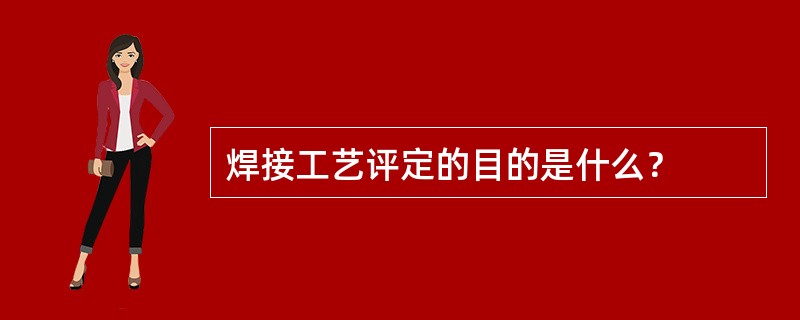 焊接工艺评定的目的是什么？