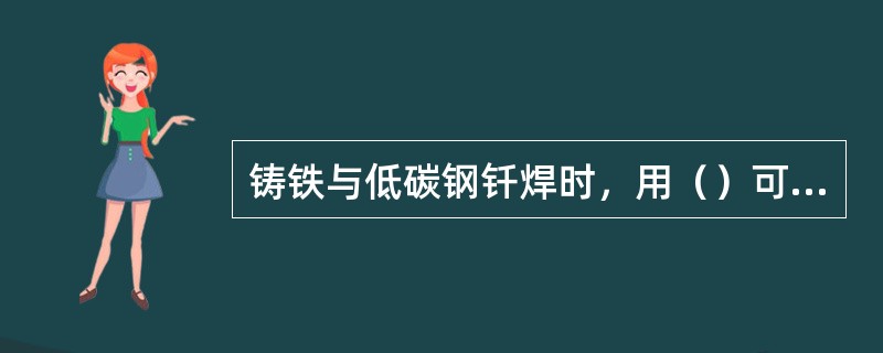 铸铁与低碳钢钎焊时，用（）可以提高钎焊强度及减少锌的蒸发.