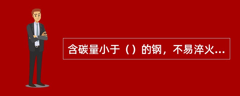 含碳量小于（）的钢，不易淬火形成马氏体。