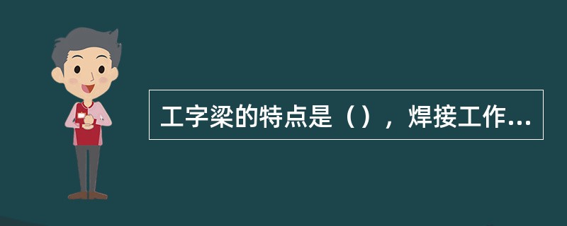 工字梁的特点是（），焊接工作量小，应用广泛