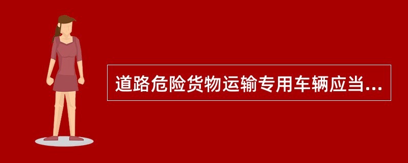 道路危险货物运输专用车辆应当按照国家____的要求悬挂标志。