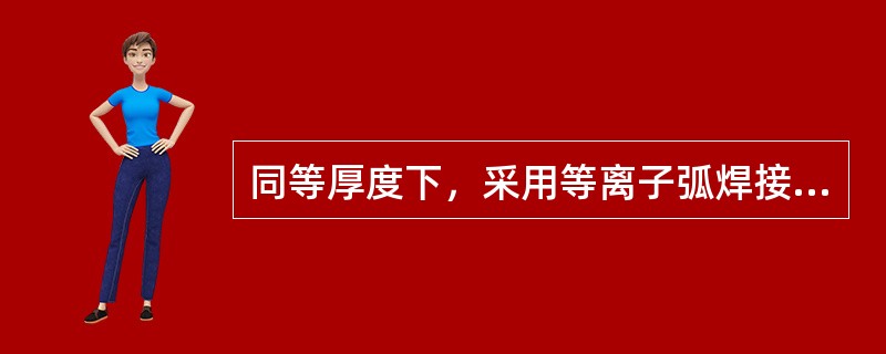 同等厚度下，采用等离子弧焊接钛及钛合金时，与钨极氩弧焊相比焊接变形（）。