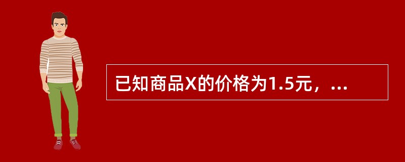 已知商品X的价格为1.5元，商品Y的价格为1元，如果消费者从这两种商品的消费中得