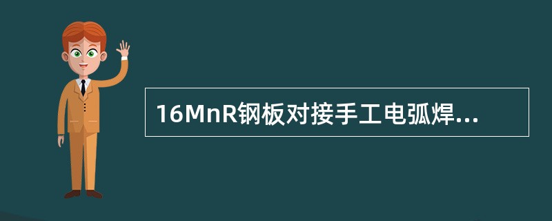 16MnR钢板对接手工电弧焊应用得焊条型号是（），20g、Q235B钢板焊接接头