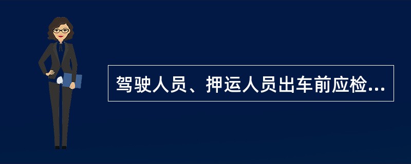 驾驶人员、押运人员出车前应检查随车必备的____是否齐全有效。