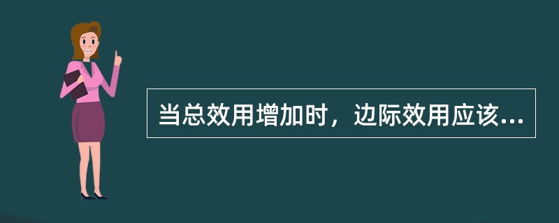 当总效用增加时，边际效用应该为正值，并其值不断增加。（）