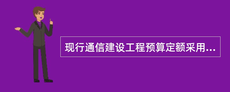 现行通信建设工程预算定额采用的编制方法是（）。