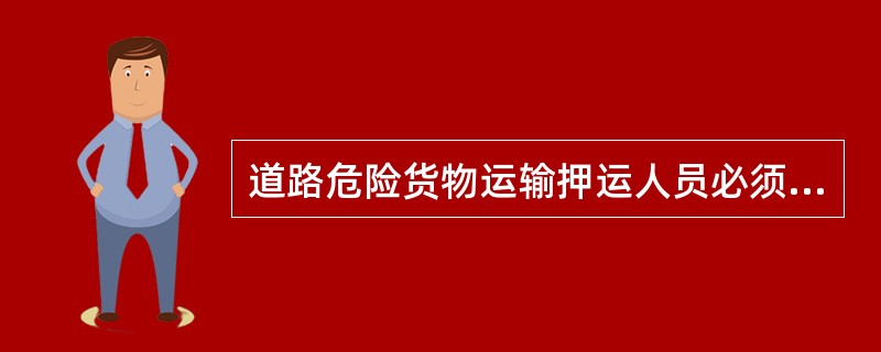 道路危险货物运输押运人员必须掌握所运危险货物的消防知识。