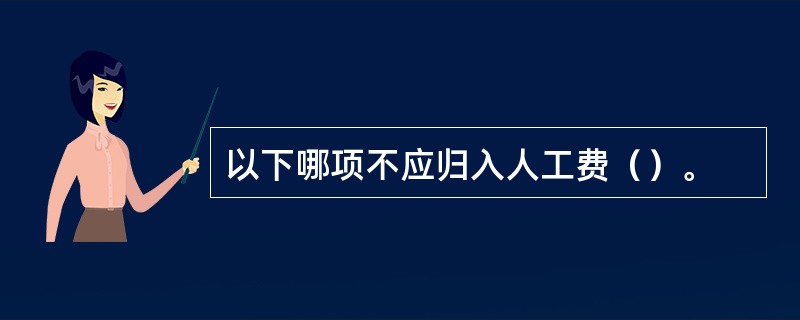 以下哪项不应归入人工费（）。