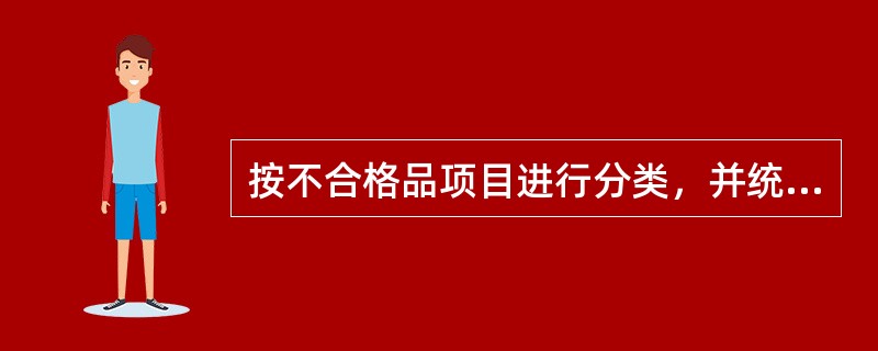 按不合格品项目进行分类，并统计每一项目中不合格品的数目，按不合格品数的多少依次排