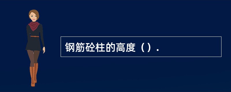 钢筋砼柱的高度（）.