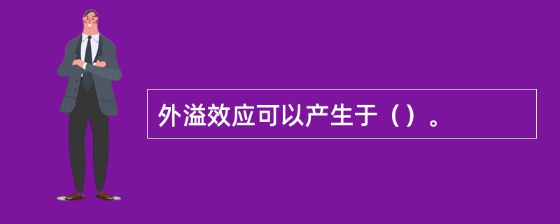 外溢效应可以产生于（）。