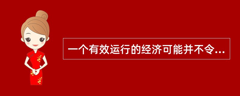 一个有效运行的经济可能并不令人满意，因为存在不公平。