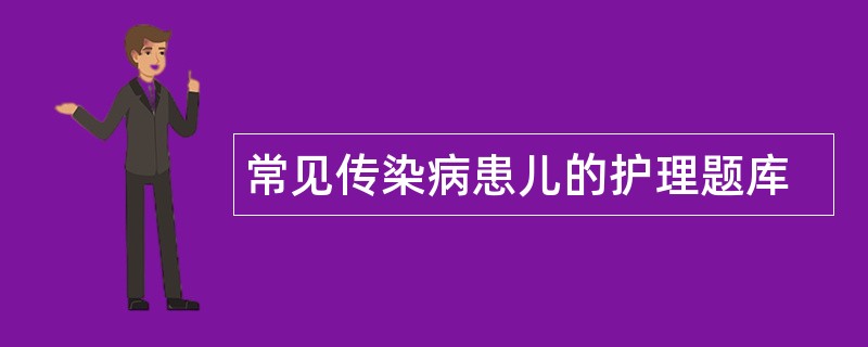 常见传染病患儿的护理题库