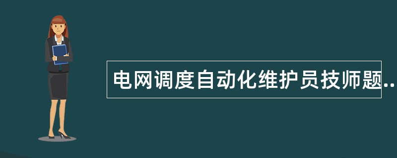 电网调度自动化维护员技师题库