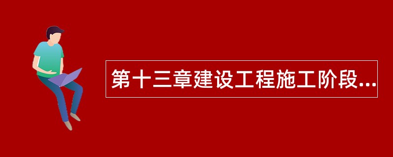 第十三章建设工程施工阶段投资控制题库