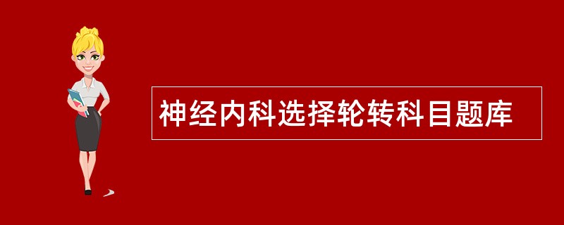 神经内科选择轮转科目题库