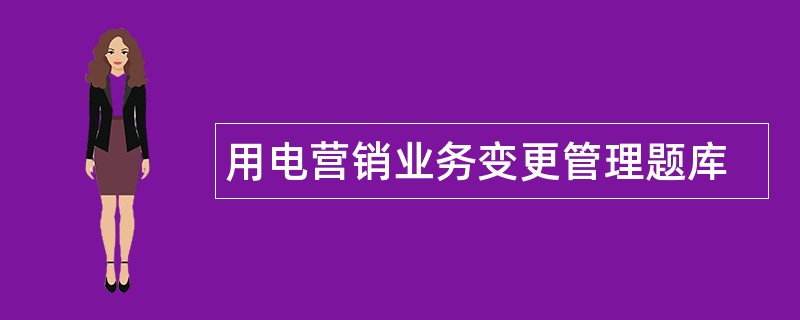 用电营销业务变更管理题库