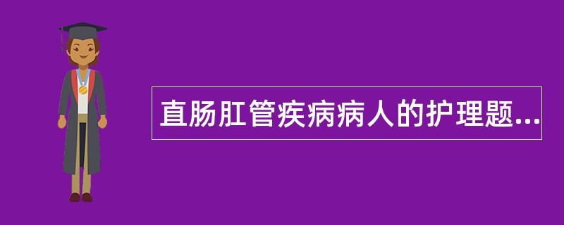 直肠肛管疾病病人的护理题库