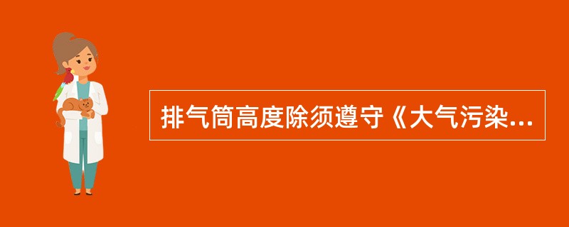 排气筒高度除须遵守《大气污染物综合排放标准》中列出的排放速率标准值外，还应高出周