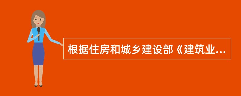 根据住房和城乡建设部《建筑业企业资质管理规定实施意见》规定，《建筑业企业资质等级