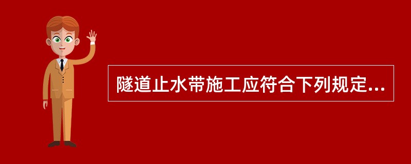 隧道止水带施工应符合下列规定（）。