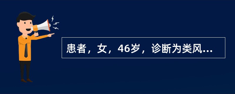 患者，女，46岁，诊断为类风湿关节炎3年，最近晨僵大于1小时，两手指在掌指关节处