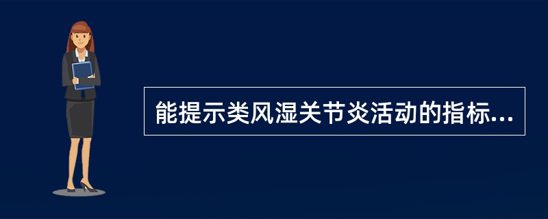 能提示类风湿关节炎活动的指标是（）。