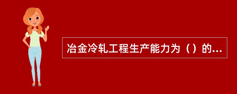 冶金冷轧工程生产能力为（）的，界定为大型工程。