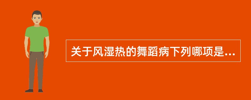 关于风湿热的舞蹈病下列哪项是不正确的（）。