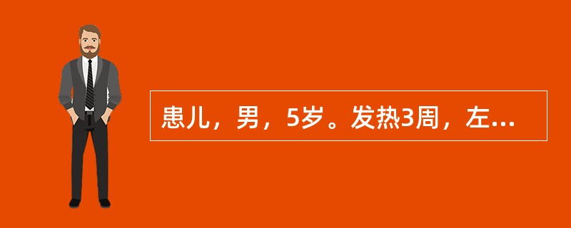 患儿，男，5岁。发热3周，左膝痛，查体：左膝关节浮髌试验（-），胫骨上部肿胀，压