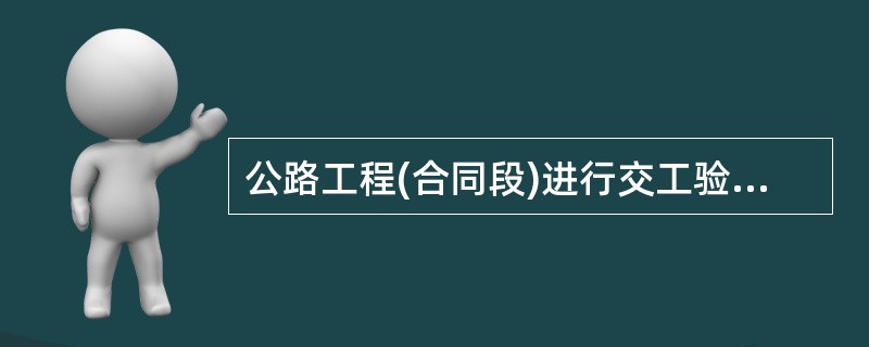 公路工程(合同段)进行交工验收应具备的条件包括（）。