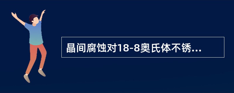 晶间腐蚀对18-8奥氏体不锈钢影响很小。