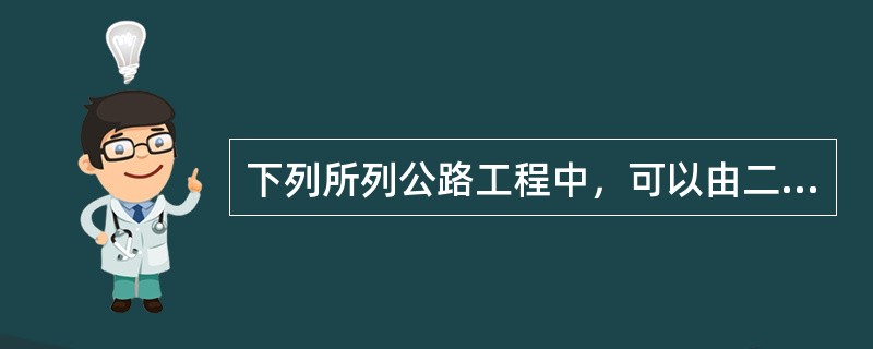 下列所列公路工程中，可以由二级注册建造师（公路工程）担任其项目负责人的有（）。