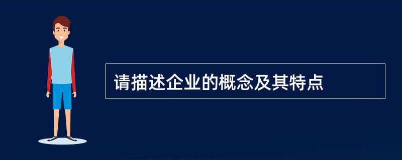 请描述企业的概念及其特点